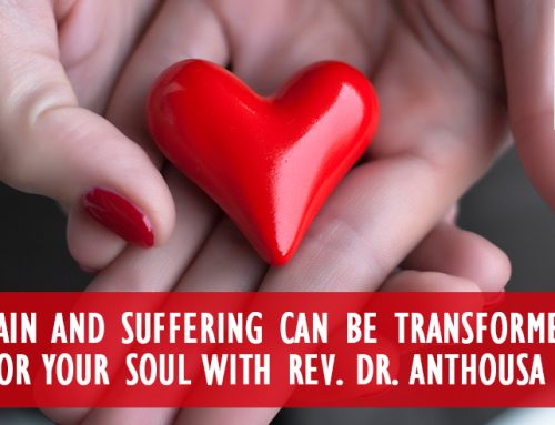 How Pain And Suffering Can Be Transformed Into Gifts For Your Soul With Rev. Dr. Anthousa Helena